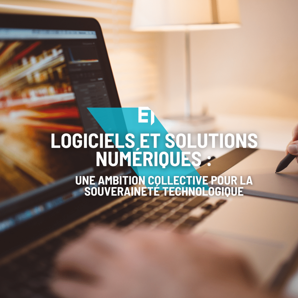 Logiciels et Solutions Numériques une ambition collective pour la souveraineté technologique